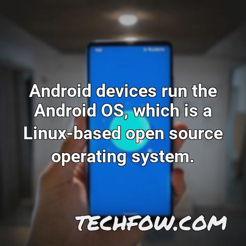 android devices run the android os which is a linux based open source operating system