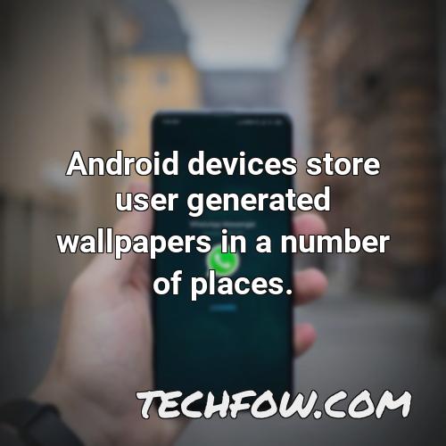 android devices store user generated wallpapers in a number of places