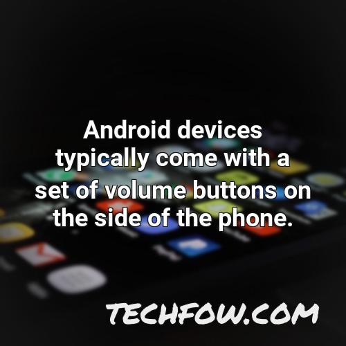 android devices typically come with a set of volume buttons on the side of the phone