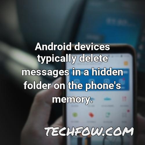 android devices typically delete messages in a hidden folder on the phone s memory