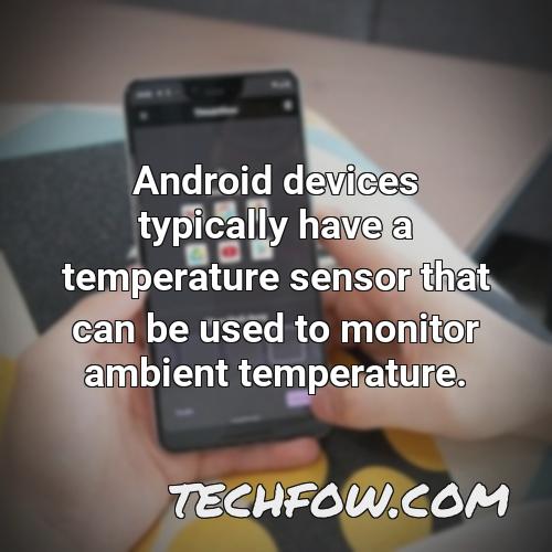android devices typically have a temperature sensor that can be used to monitor ambient temperature