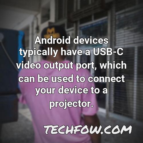 android devices typically have a usb c video output port which can be used to connect your device to a projector