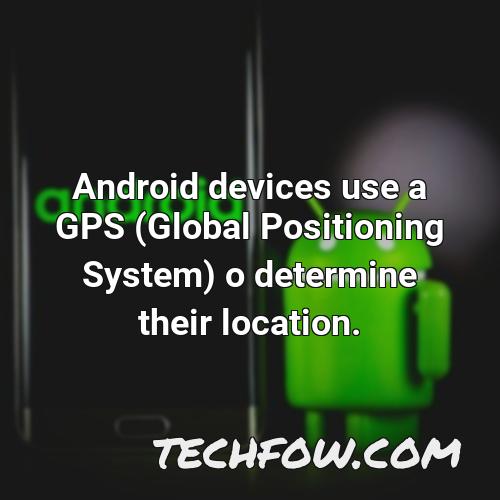 android devices use a gps global positioning system o determine their location