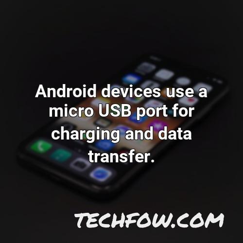 android devices use a micro usb port for charging and data transfer