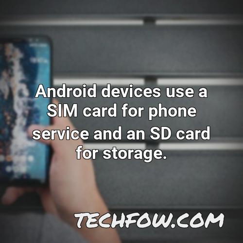 android devices use a sim card for phone service and an sd card for storage