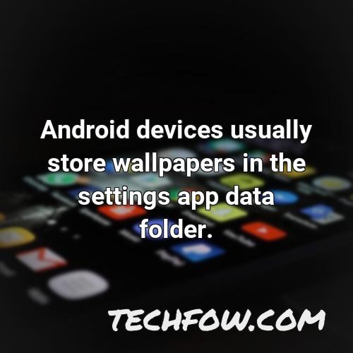 android devices usually store wallpapers in the settings app data folder