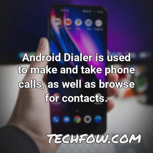 android dialer is used to make and take phone calls as well as browse for contacts