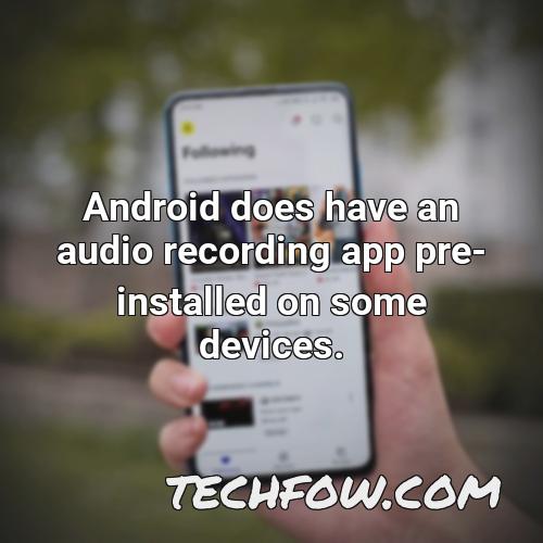 android does have an audio recording app pre installed on some devices