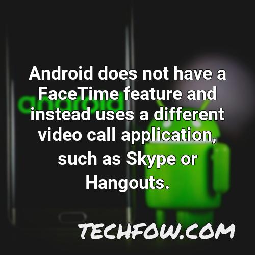android does not have a facetime feature and instead uses a different video call application such as skype or hangouts