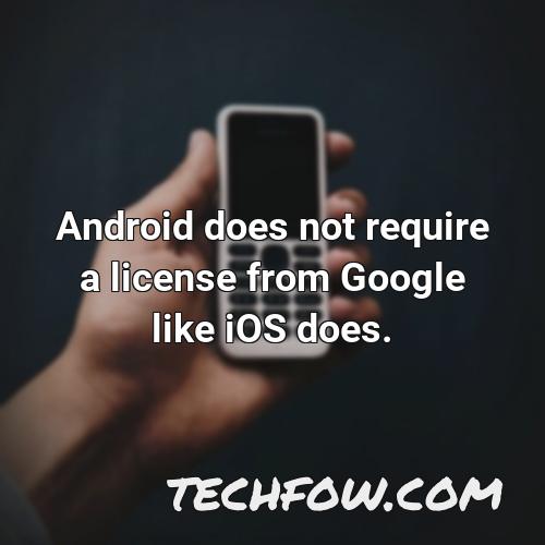android does not require a license from google like ios does
