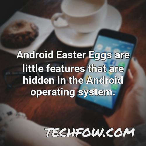 android easter eggs are little features that are hidden in the android operating system
