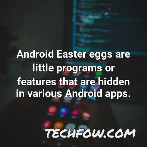 android easter eggs are little programs or features that are hidden in various android apps