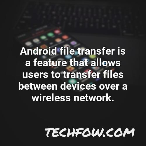 android file transfer is a feature that allows users to transfer files between devices over a wireless network