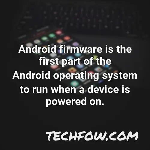 android firmware is the first part of the android operating system to run when a device is powered on