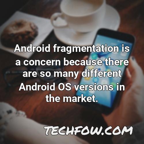 android fragmentation is a concern because there are so many different android os versions in the market