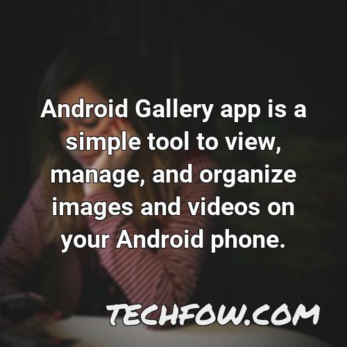android gallery app is a simple tool to view manage and organize images and videos on your android phone