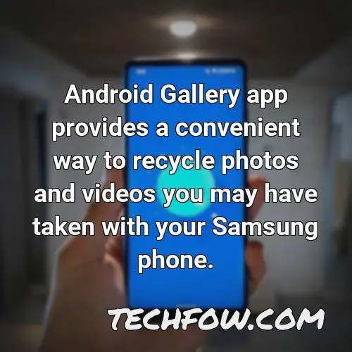 android gallery app provides a convenient way to recycle photos and videos you may have taken with your samsung phone