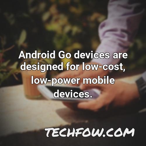 android go devices are designed for low cost low power mobile devices