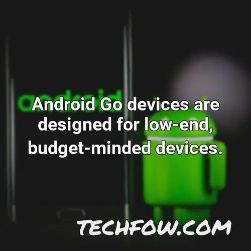 android go devices are designed for low end budget minded devices
