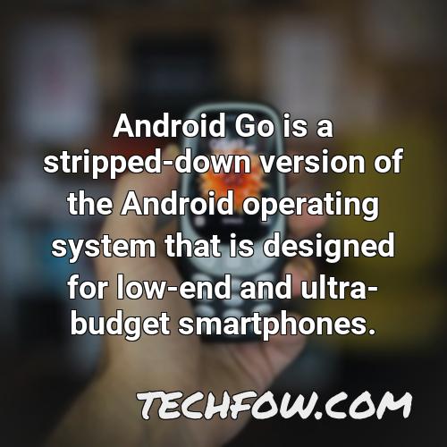 android go is a stripped down version of the android operating system that is designed for low end and ultra budget smartphones