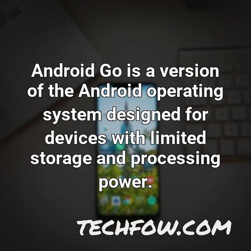 android go is a version of the android operating system designed for devices with limited storage and processing power