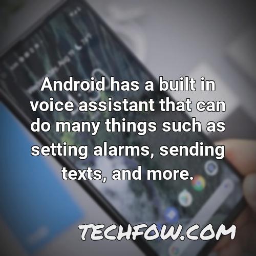 android has a built in voice assistant that can do many things such as setting alarms sending texts and more