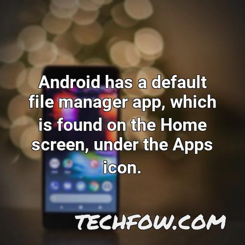 android has a default file manager app which is found on the home screen under the apps icon