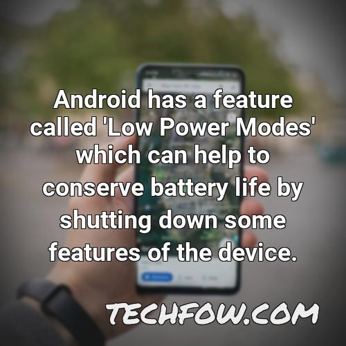 android has a feature called low power modes which can help to conserve battery life by shutting down some features of the device