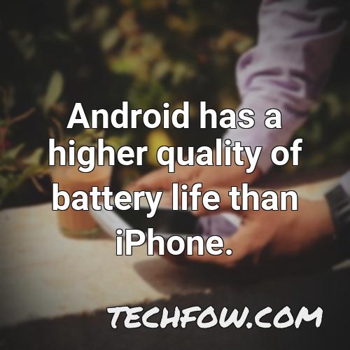 android has a higher quality of battery life than iphone