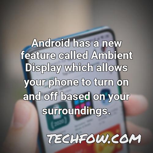 android has a new feature called ambient display which allows your phone to turn on and off based on your surroundings