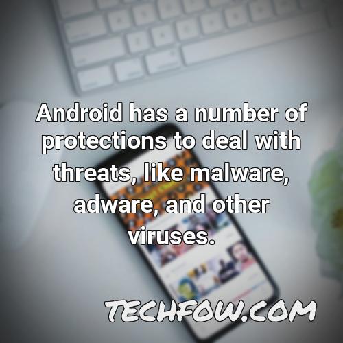 android has a number of protections to deal with threats like malware adware and other viruses 1
