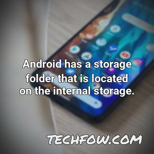 android has a storage folder that is located on the internal storage