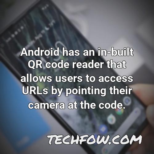 android has an in built qr code reader that allows users to access urls by pointing their camera at the code