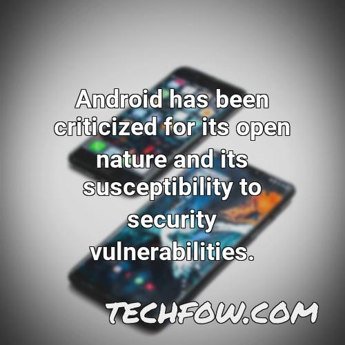 android has been criticized for its open nature and its susceptibility to security vulnerabilities