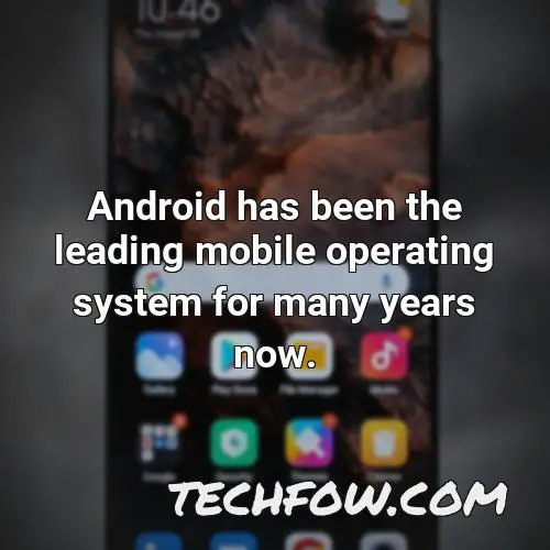 android has been the leading mobile operating system for many years now