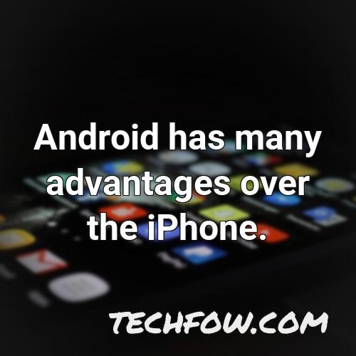 android has many advantages over the iphone