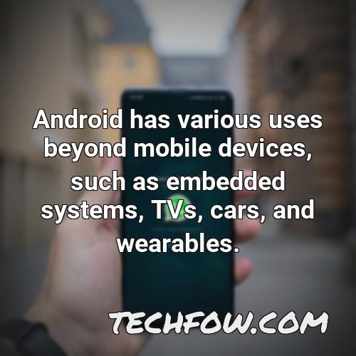 android has various uses beyond mobile devices such as embedded systems tvs cars and wearables