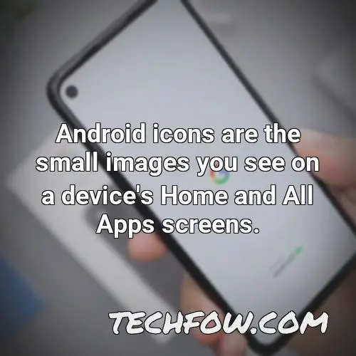 android icons are the small images you see on a device s home and all apps screens