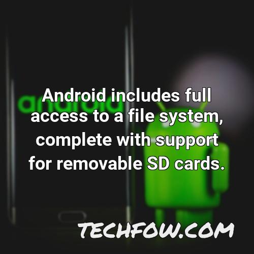 android includes full access to a file system complete with support for removable sd cards