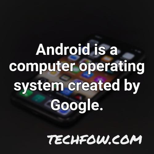 android is a computer operating system created by google