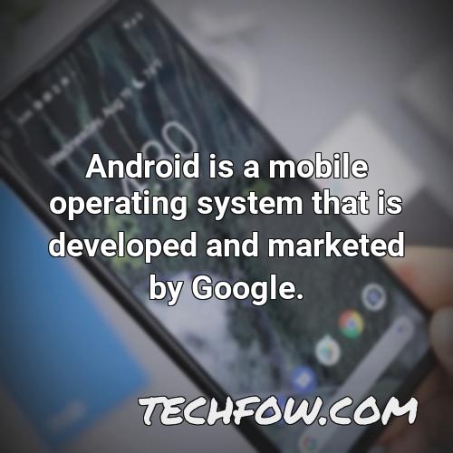 android is a mobile operating system that is developed and marketed by google