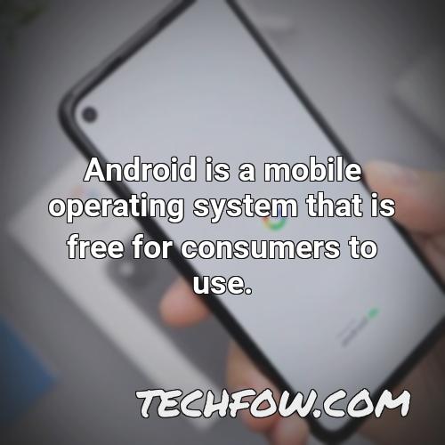 android is a mobile operating system that is free for consumers to use