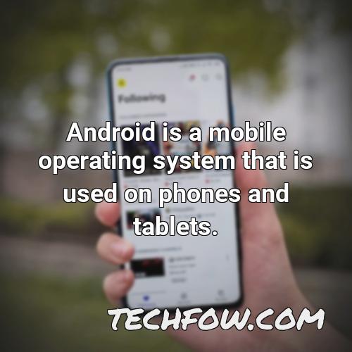 android is a mobile operating system that is used on phones and tablets