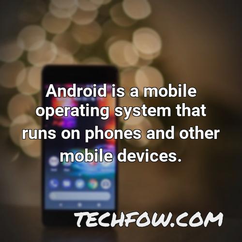 android is a mobile operating system that runs on phones and other mobile devices