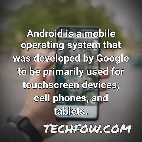 android is a mobile operating system that was developed by google to be primarily used for touchscreen devices cell phones and tablets
