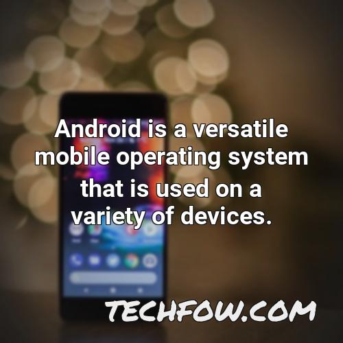 android is a versatile mobile operating system that is used on a variety of devices