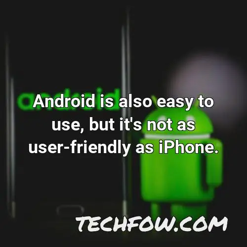 android is also easy to use but it s not as user friendly as iphone