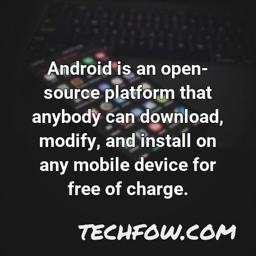 android is an open source platform that anybody can download modify and install on any mobile device for free of charge