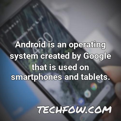 android is an operating system created by google that is used on smartphones and tablets