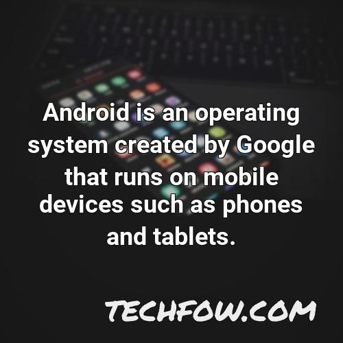 android is an operating system created by google that runs on mobile devices such as phones and tablets